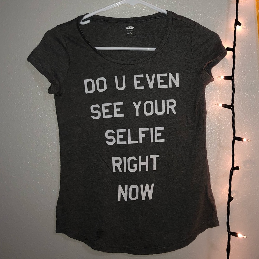 “Do you even see your selfie right now” Tee